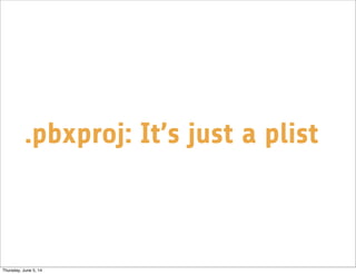 .pbxproj: It’s just a plist
Thursday, June 5, 14
 