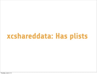 xcshareddata: Has plists
Thursday, June 5, 14
 