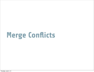 Merge Conﬂicts
Thursday, June 5, 14
 