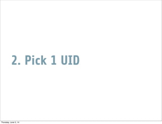 2. Pick 1 UID
Thursday, June 5, 14
 