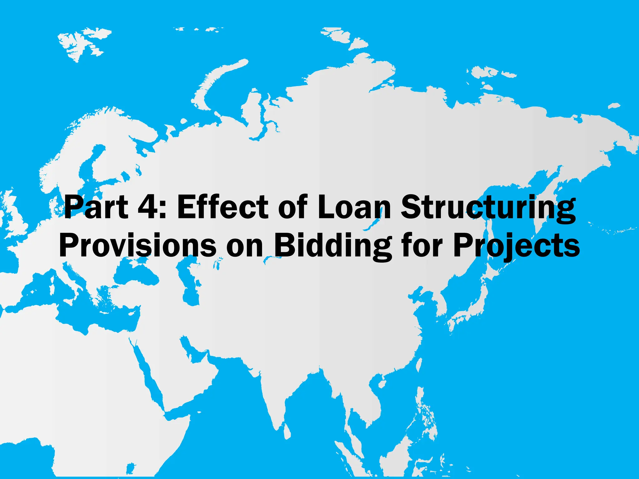 Part 4: Effect of Loan Structuring
Provisions on Bidding for Projects
 
