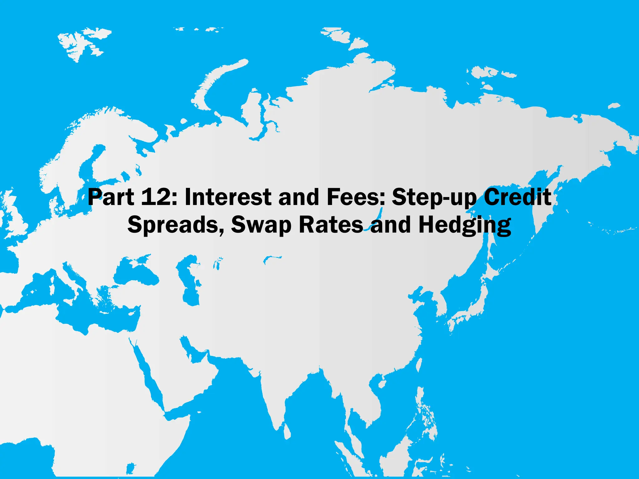Part 12: Interest and Fees: Step-up Credit
Spreads, Swap Rates and Hedging
 