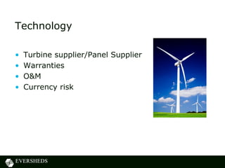 Technology
• Turbine supplier/Panel Supplier
• Warranties
• O&M
• Currency risk
 