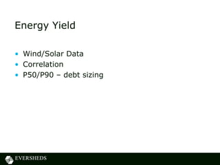 Energy Yield
• Wind/Solar Data
• Correlation
• P50/P90 – debt sizing
 
