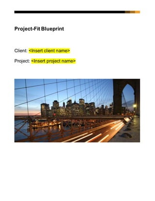 Project-Fit Blueprint
Client: <Insert client name>
Project: <Insert project name>
 