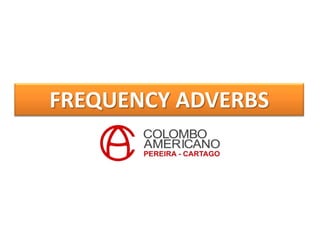FREQUENCY ADVERBS
 