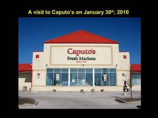 A visit to Caputo’s on January 30 th , 2010 