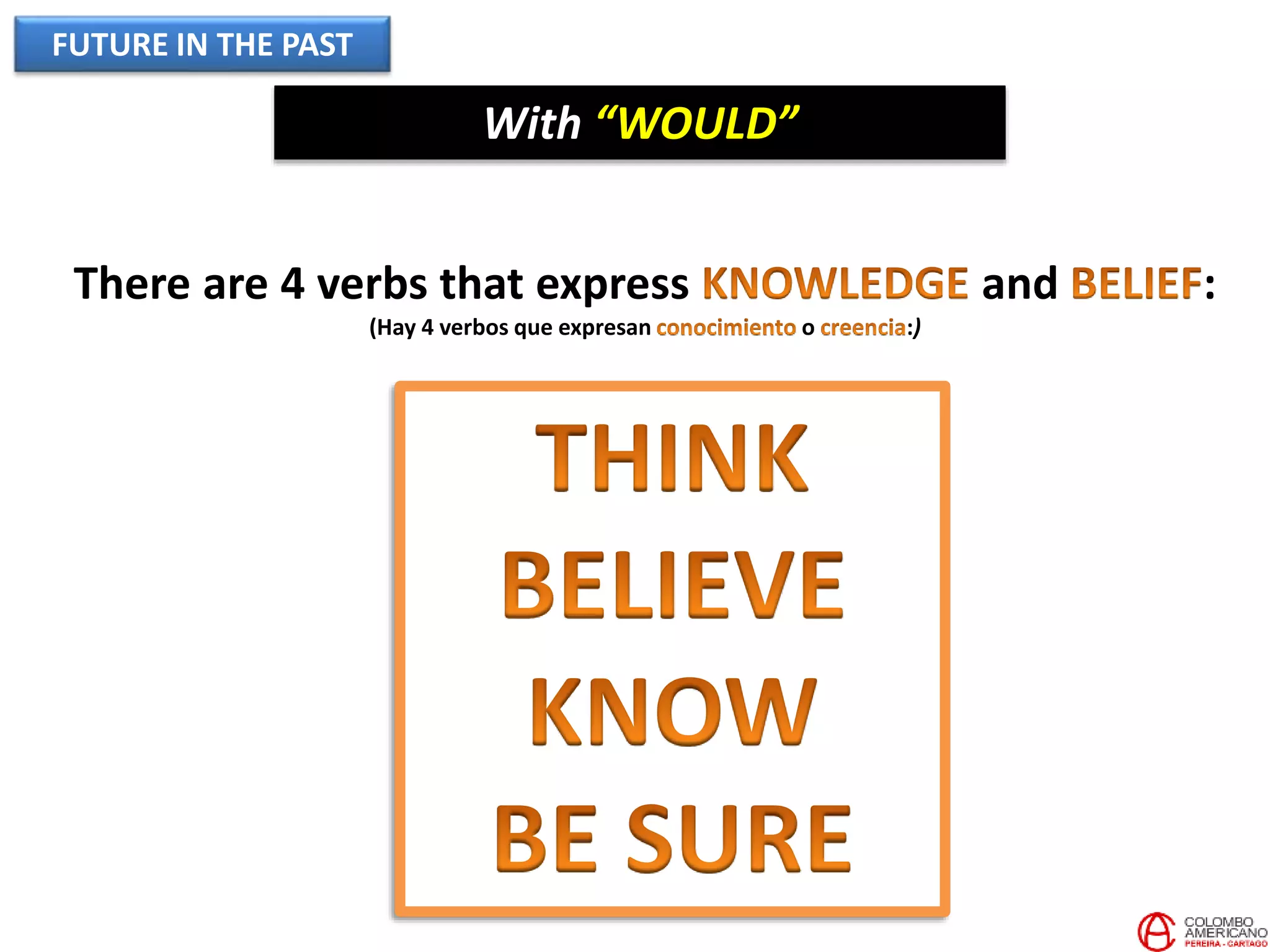 FUTURE IN THE PAST
With “WOULD”
There are 4 verbs that express and :
(Hay 4 verbos que expresan o :)
 
