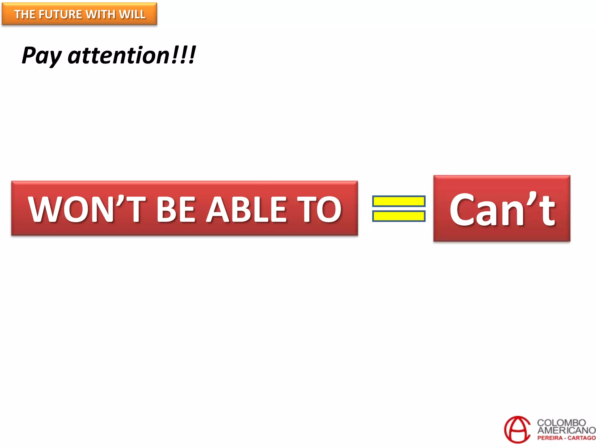 THE FUTURE WITH WILL


 Pay attention!!!




 WON’T BE ABLE TO      Can’t
 