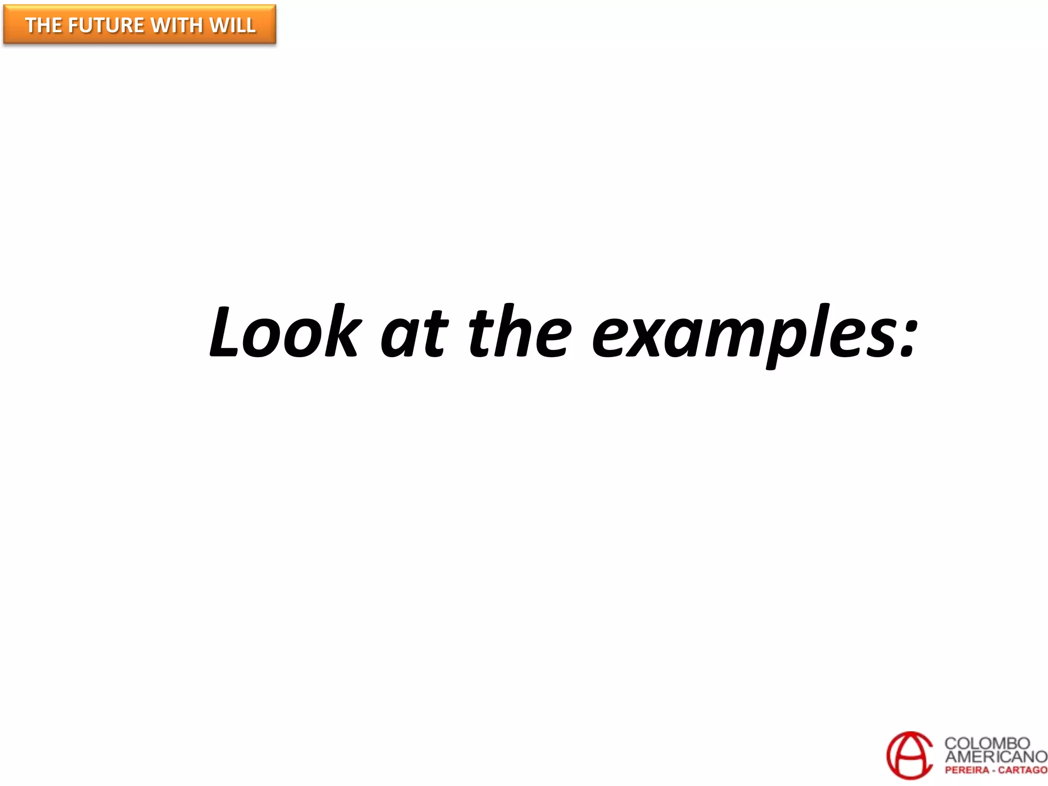 THE FUTURE WITH WILL
Look at the examples:
 