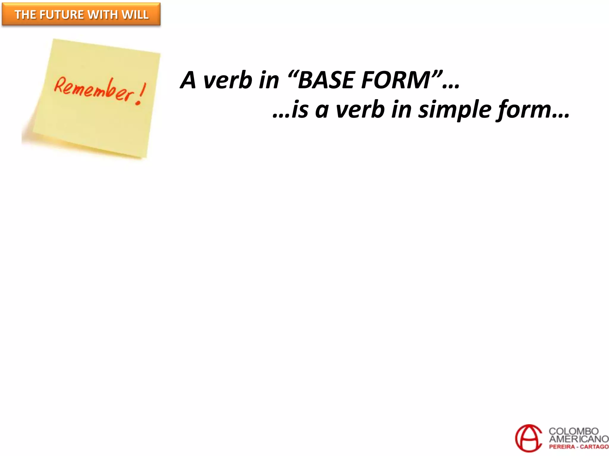 A verb in “BASE FORM”…
…is a verb in simple form…
THE FUTURE WITH WILL
 