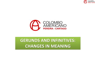 GERUNDS AND INFINITIVES:
CHANGES IN MEANING
 