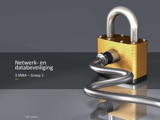 PAGE 1




Netwerk- en
databeveiliging
3 SNBA – Groep 2
xxx




                                        Company Proprietary and Confidential

 Company Proprietary and Confidential
          PHL - Limburg
 