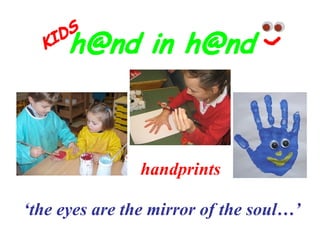 ‘ the eyes are the mirror of the soul…’   handprints 