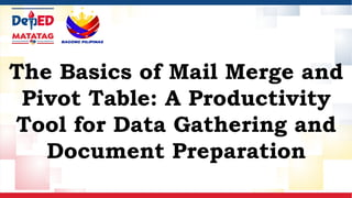 The Basics of Mail Merge and
Pivot Table: A Productivity
Tool for Data Gathering and
Document Preparation
 