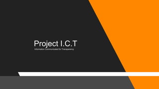 Project I.C.T
Information Communicated for Transparency
 