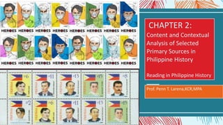 CHAPTER 2:
Content and Contextual
Analysis of Selected
Primary Sources in
Philippine History
Reading in Philippine History
Prof. Penn T. Larena,KCR,MPA
 