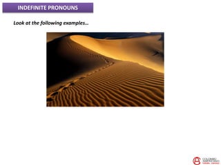 INDEFINITE PRONOUNS
Look at the following examples…
 