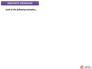 INDEFINITE PRONOUNS
Look at the following examples…
 