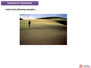 INDEFINITE PRONOUNS
Look at the following examples…
 