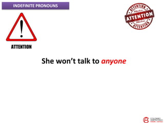INDEFINITE PRONOUNS
She won’t talk to anyone
 
