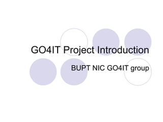 GO4IT Project Introduction BUPT NIC GO4IT group 