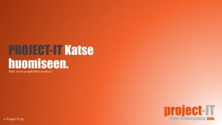 PROJECT-IT Katse
huomiseen.
 