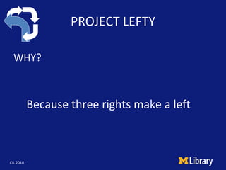 PROJECT LEFTY <ul><li>WHY? </li></ul>Because three rights make a left 