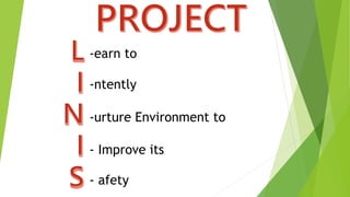 -earn to
-ntently
-urture Environment to
- Improve its
- afety
 