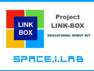 Project  
LINK-BOX
EDUCATIONAL ROBOT KIT
LINK
BOX
 