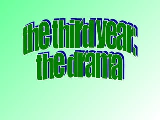 the third year: the drama 