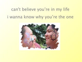 can't believe you’re in my life i wanna know why you’re the one   