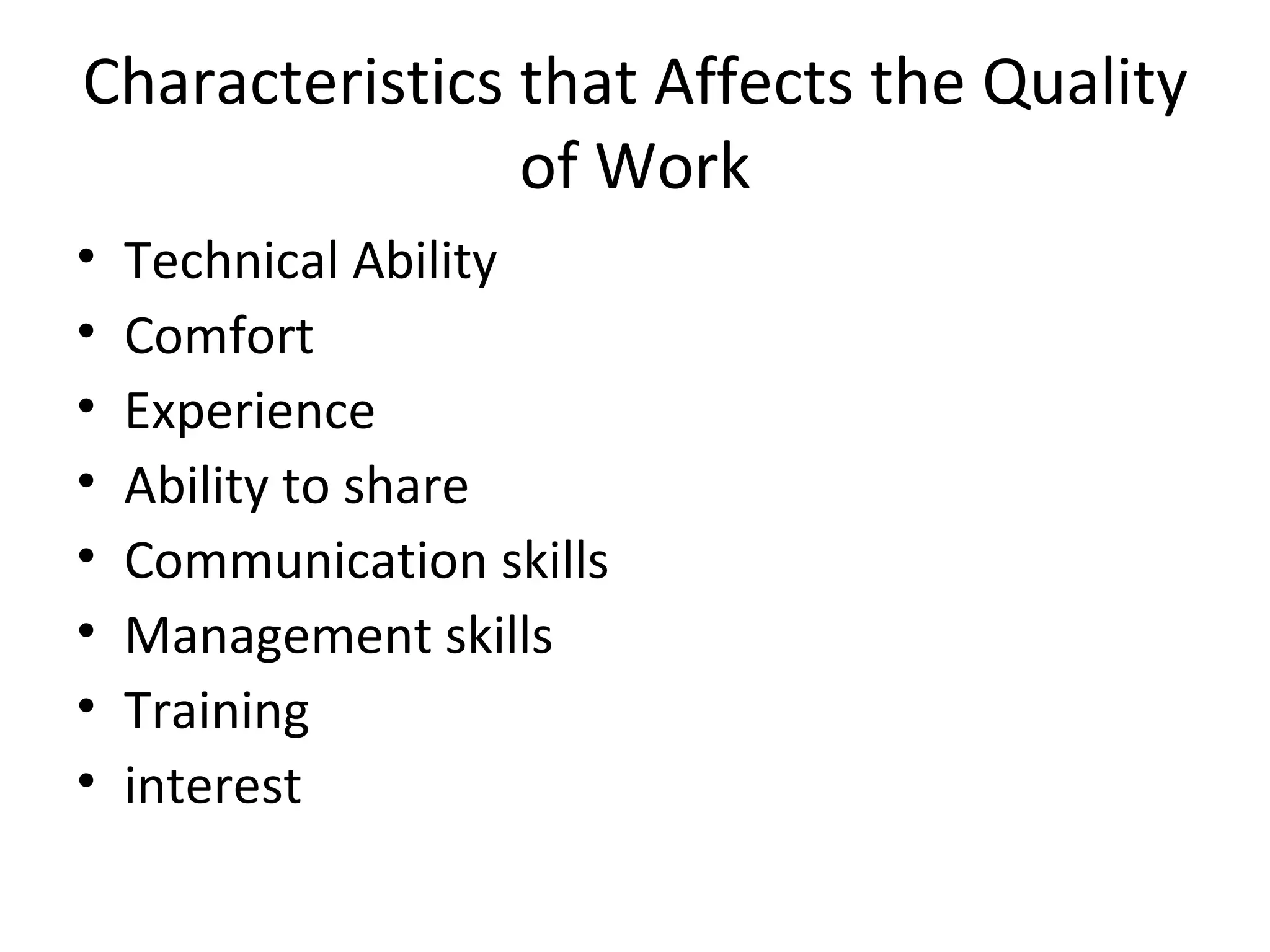 Characteristics that Affects the Quality of Work Technical Ability Comfort Experience Ability to share Communication skills Management skills Training interest 