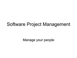 Software Project Management Manage your people 