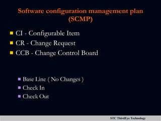 Software configuration management plan (SCMP) CI - Configurable Item CR - Change Request CCB - Change Control Board Base Line ( No Changes ) Check In Check Out 