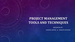 PROJECT MANAGEMENT
TOOLS AND TECHNIQUES
PRESENTED BY :
SANZIDA AKTER & SUMAITA HUSSEIN
 