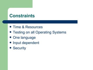 Constraints Time & Resources Testing on all Operating Systems One language Input dependent Security 