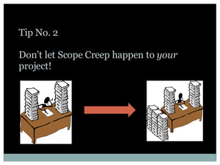 Tip No. 2 Don’t let Scope Creep happen to  your  project! 