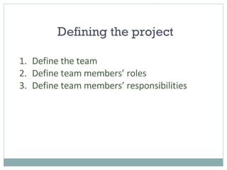 Defining the project Define the team Define team members’ roles Define team members’ responsibilities 
