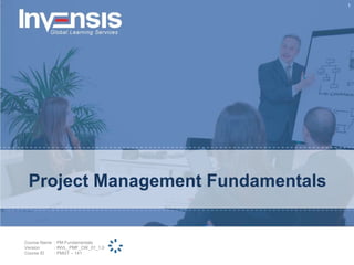 1
Project Management Fundamentals
Course Name : PM Fundamentals
Version : INVL_PMF_CW_01_1.0
Course ID : PMGT – 141
 