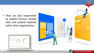 Academy for International Modern Studies (AIMS), UK. www.aims.education
• They are also responsible
to update Finance related
sites and content material
within their organizations.
 