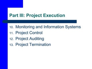 Part III: Project Execution
10. Monitoring and Information Systems
11. Project Control
12. Project Auditing
13. Project Termination
 