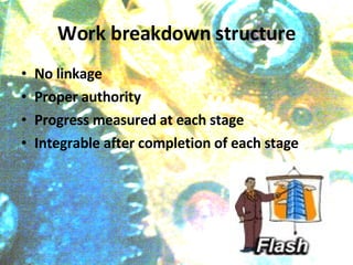 Work breakdown structure No linkage Proper authority Progress measured at each stage Integrable after completion of each stage 