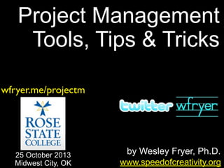 Project Management
Tools, Tips & Tricks
wfryer.me/projectm

25 October 2013
Midwest City, OK

by Wesley Fryer, Ph.D.
www.speedofcreativity.org

 