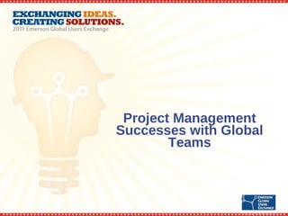 Project Management Successes with Global Teams 