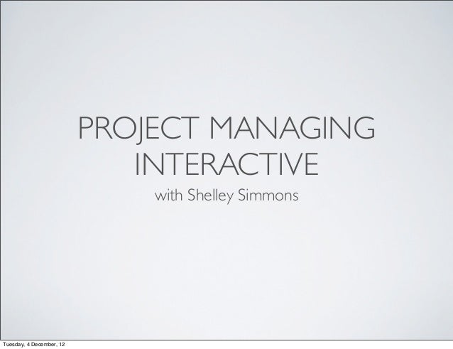 PROJECT MANAGING                             INTERACTIVE                              with Shelley SimmonsTuesday, 4 Decem...