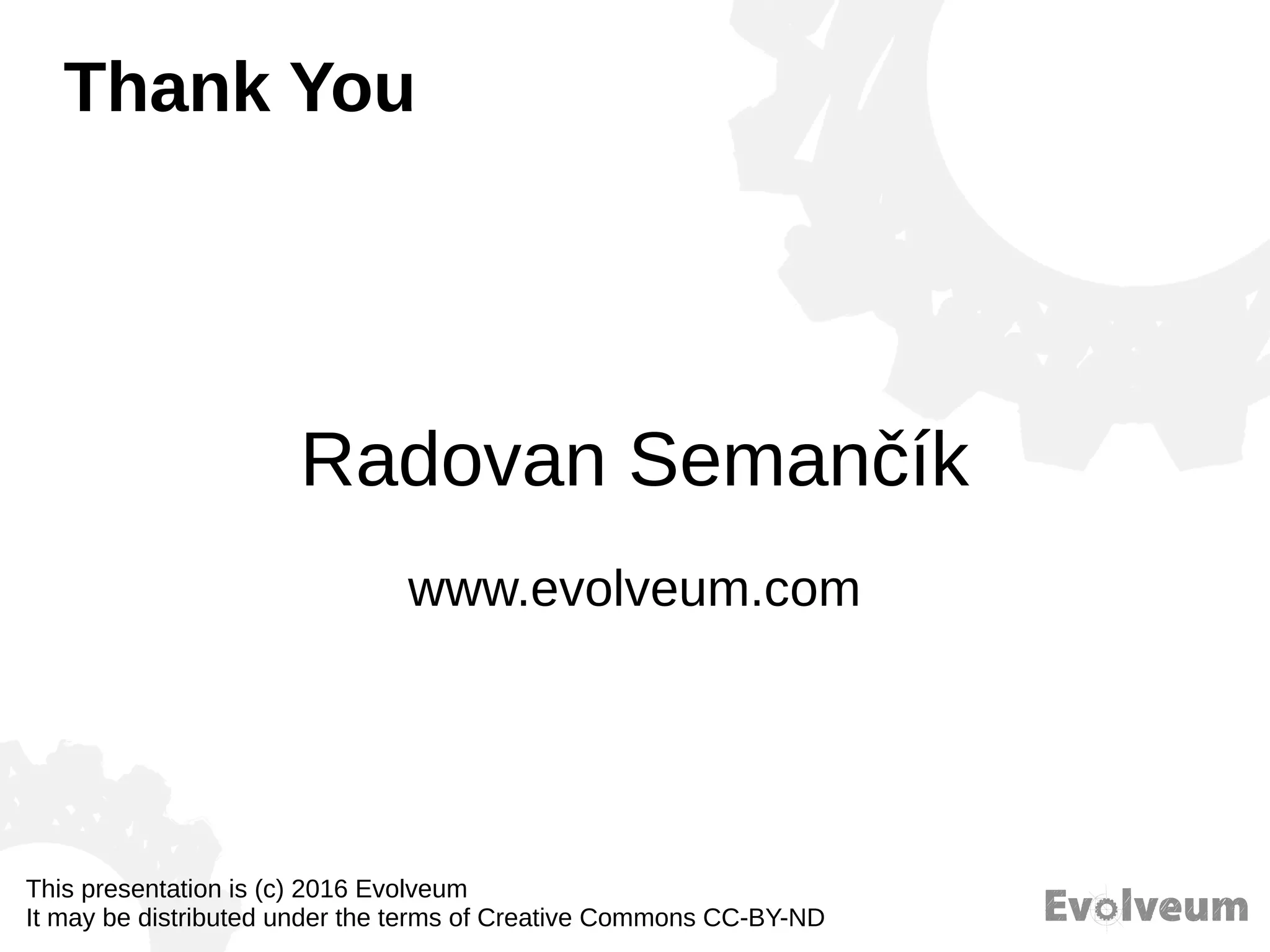 Radovan Semančík
www.evolveum.com
Thank You
This presentation is (c) 2016 Evolveum
It may be distributed under the terms of Creative Commons CC-BY-ND
 