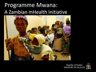 Programme Mwana:
A Zambian mHealth Initiative
 