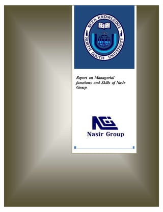 1Page | 0 
Report on Managerial 
functions and Skills of Nasir 
Group 
 