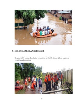 2. 2009 - CYCLONE AILA WEST BENGAL
Rescued 2,000 people; distribution of medicine to 30,000 victims & food packets to
16,000 homeless victims.
18
 